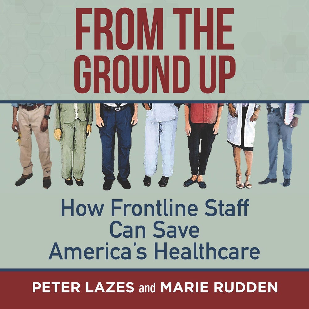 From the Ground Up - How Frontline Staff Can Save America's Healthcare