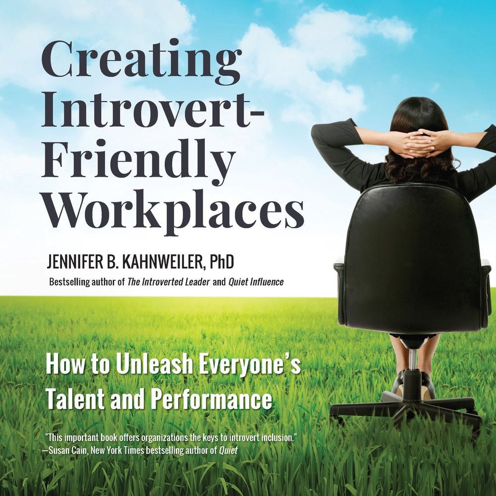 Creating Introvert-Friendly Workplaces - How to Unleash Everyone's Talent and Performance