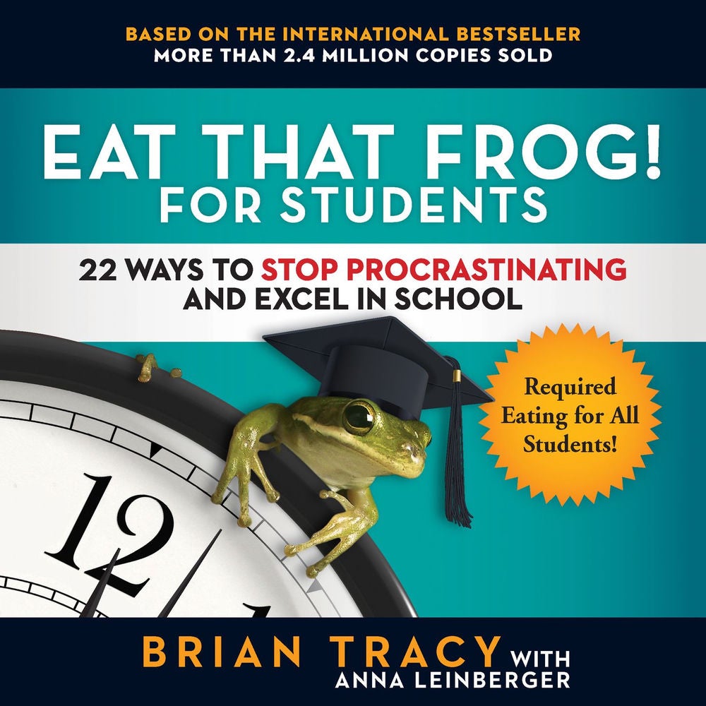 Eat That Frog! for Students - 22 Ways to Stop Procrastinating and Excel in School