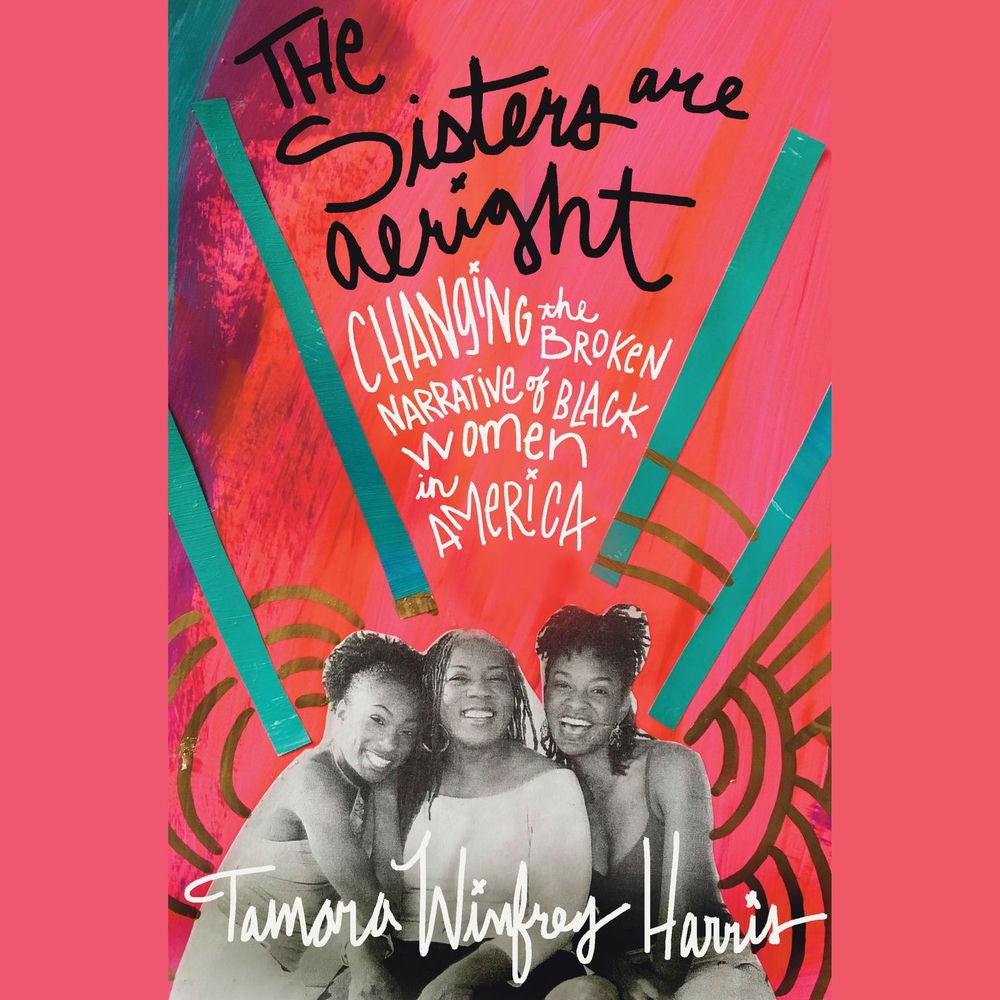 The Sisters Are Alright - Changing the Broken Narrative of Black Women in America