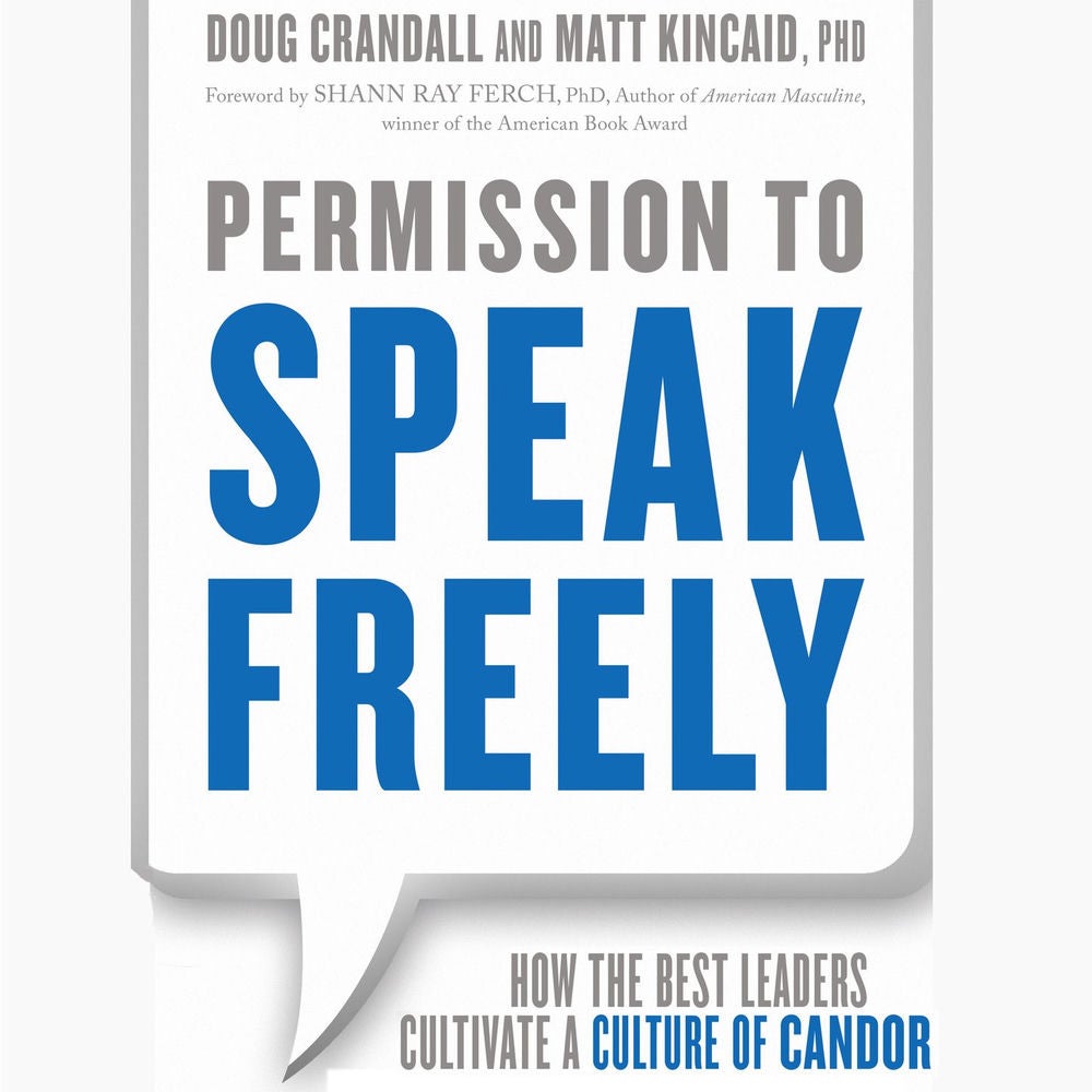 Permission to Speak Freely - How the Best Leaders Cultivate a Culture of Candor