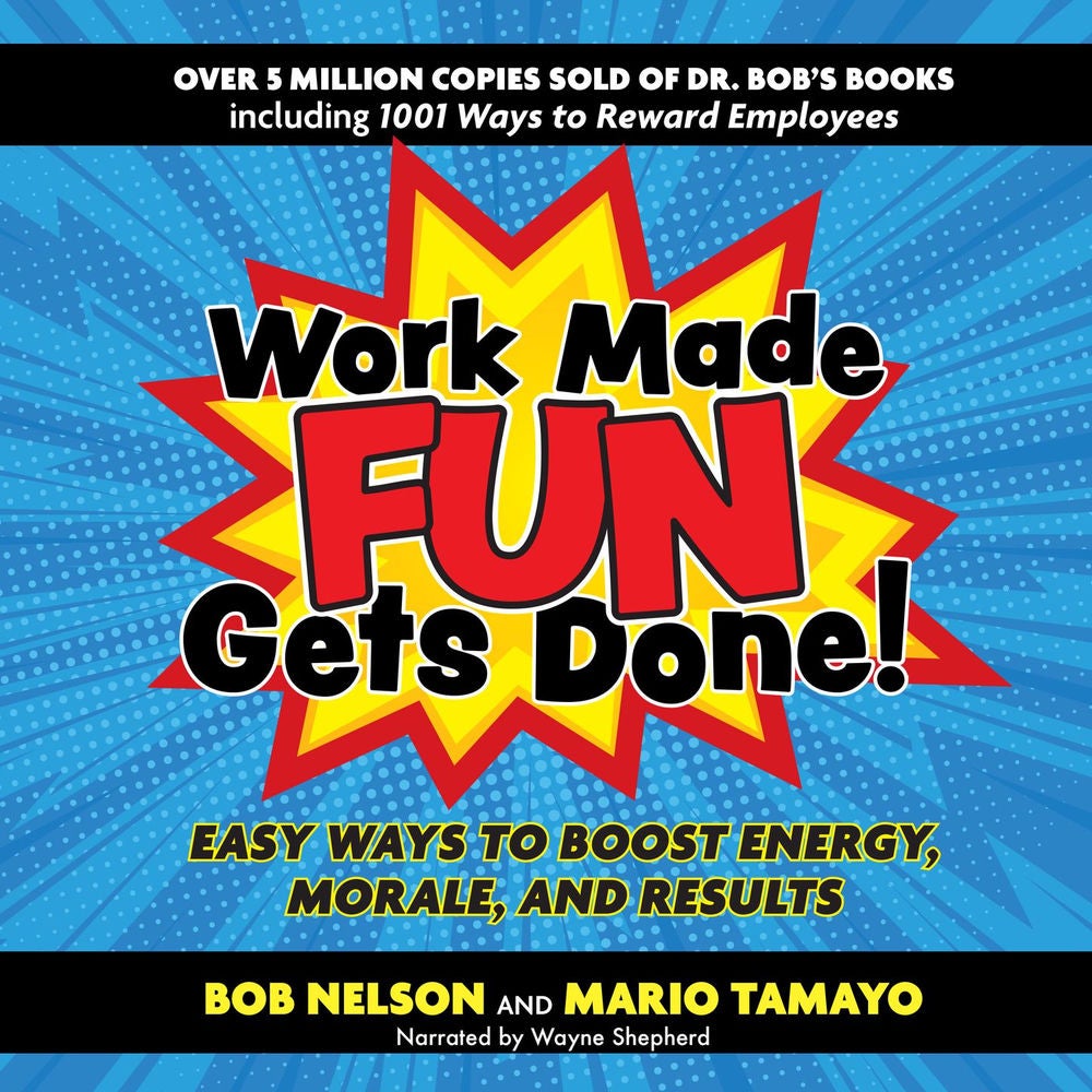 Work Made Fun Gets Done! - Easy Ways to Boost Energy, Morale, and Results