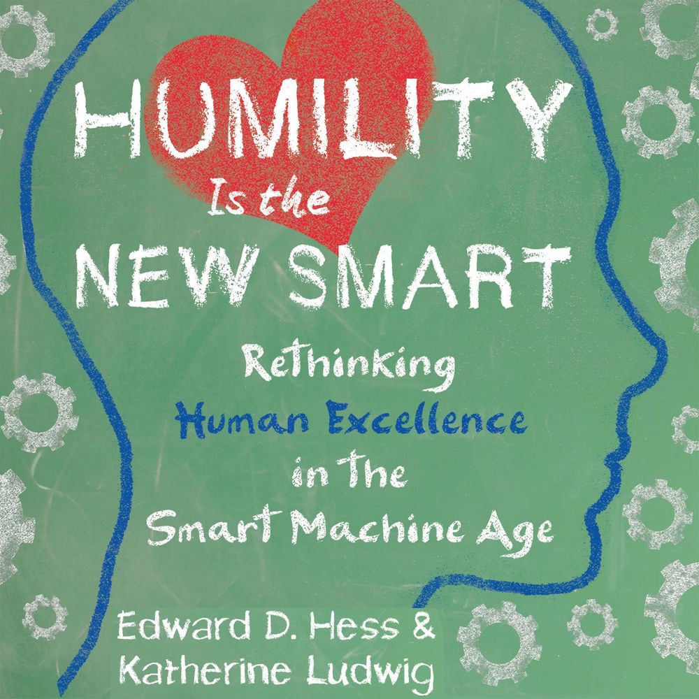 Humility Is the New Smart - Rethinking Human Excellence in the Smart Machine Age