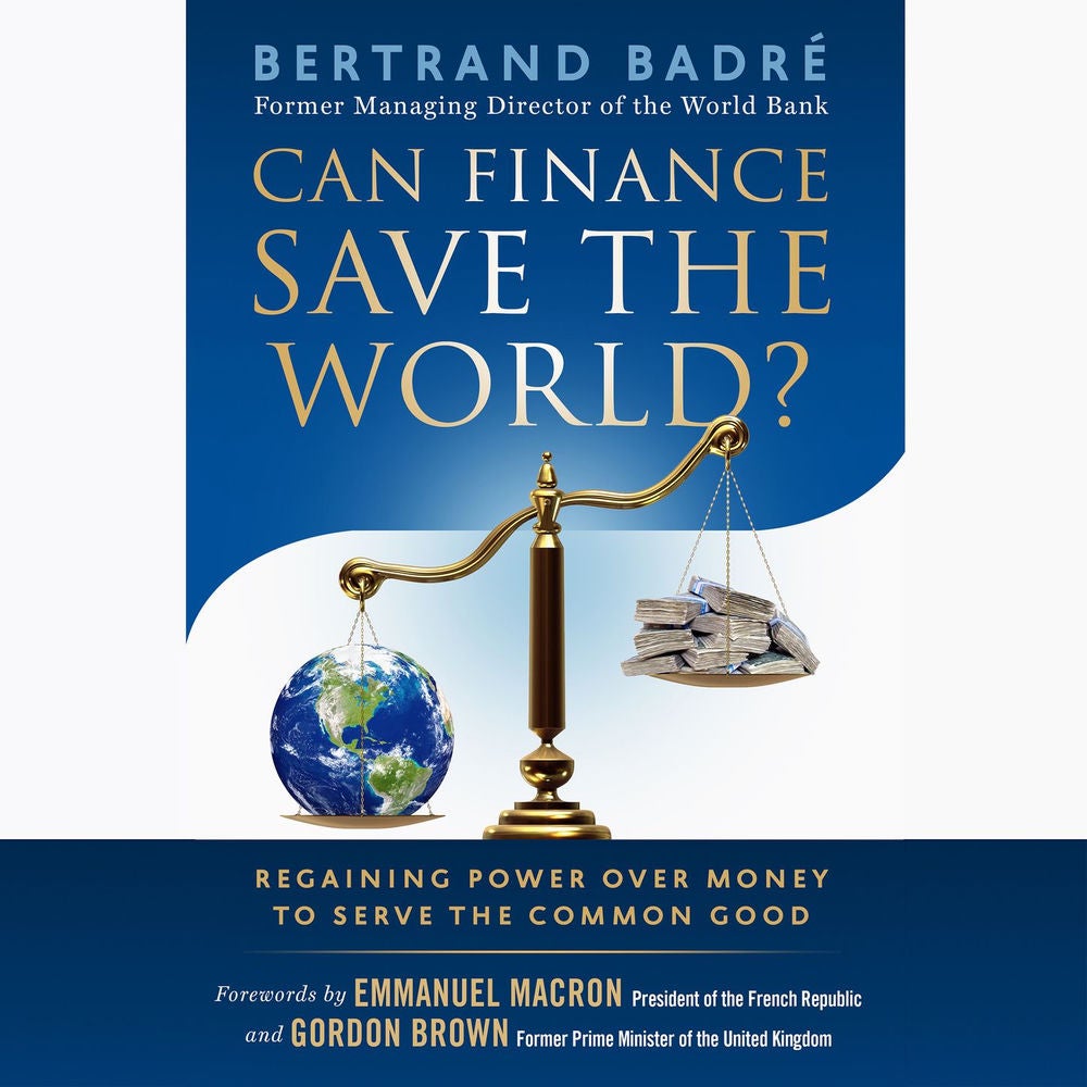 Can Finance Save the World? - Regaining Power over Money to Serve the Common Good
