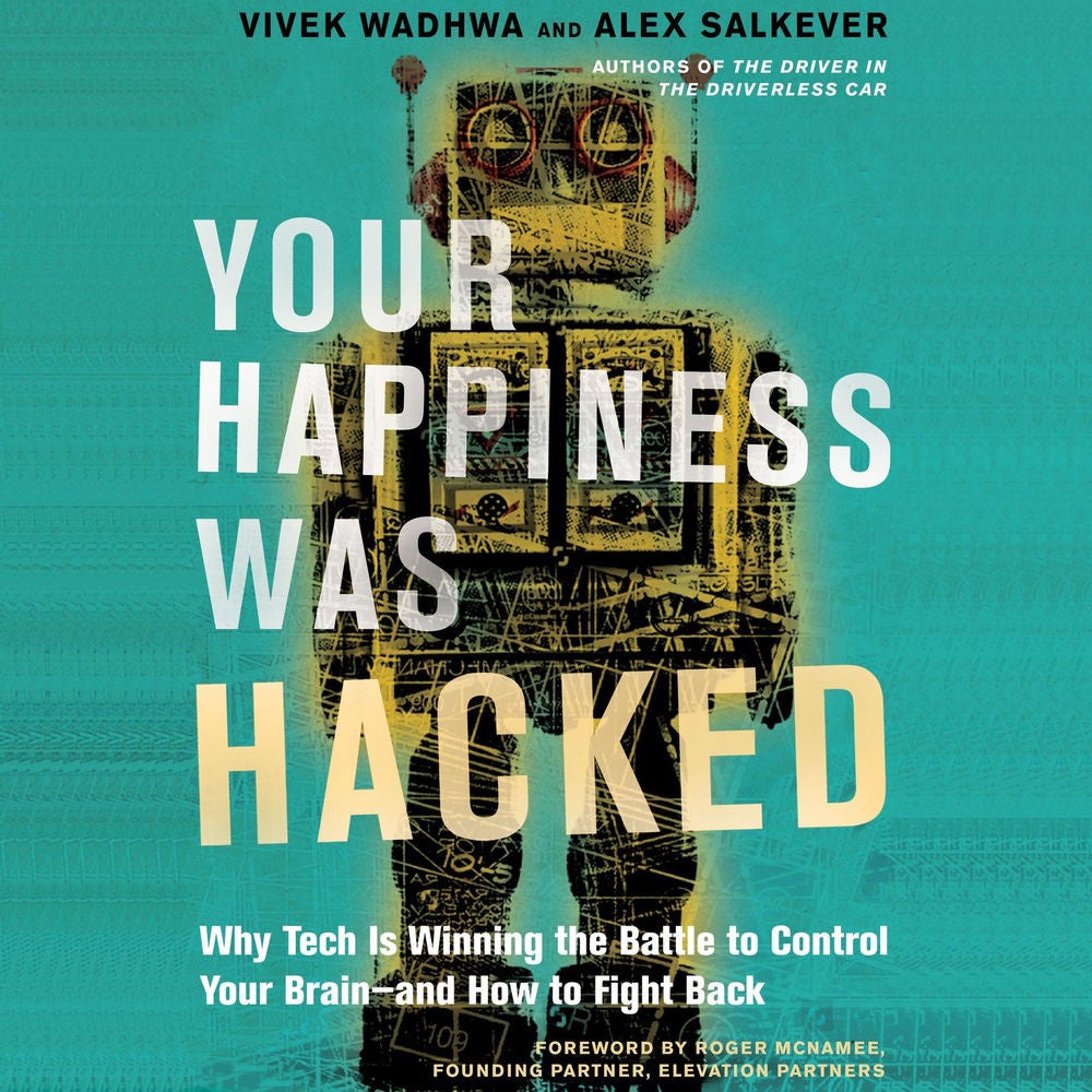 Your Happiness Was Hacked - Why Tech Is Winning the Battle to Control Your Brain--and How to Fight Back