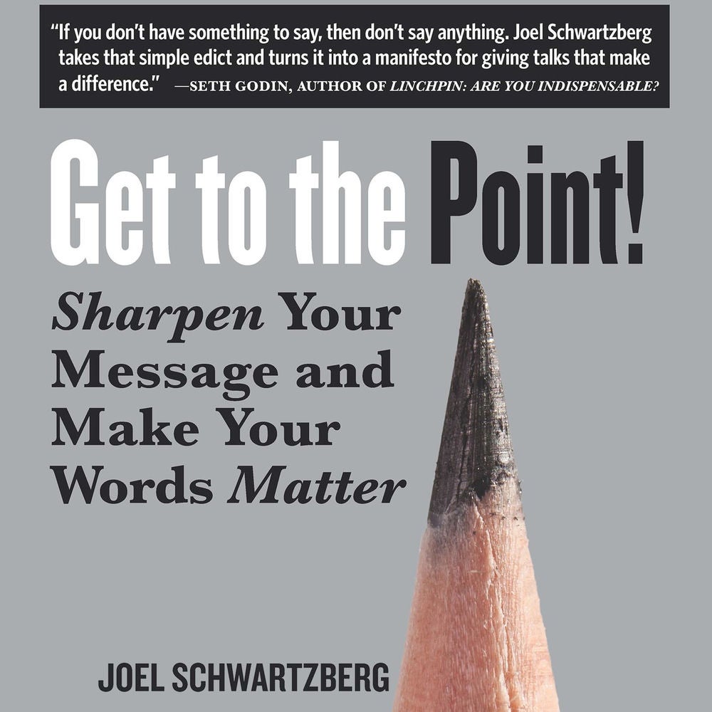 Get to the Point! - Sharpen Your Message and Make Your Words Matter