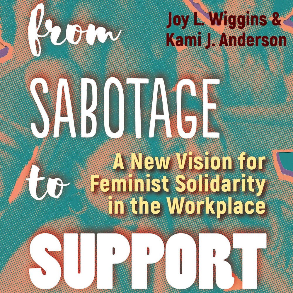 From Sabotage to Support - A New Vision for Feminist Solidarity in the Workplace