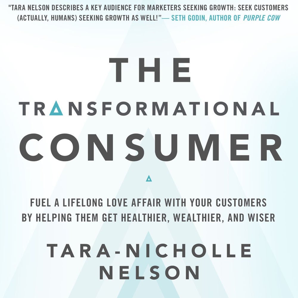 The Transformational Consumer - Fuel a Lifelong Love Affair with Your Customers by Helping Them Get Healthier, Wealthier, and Wise