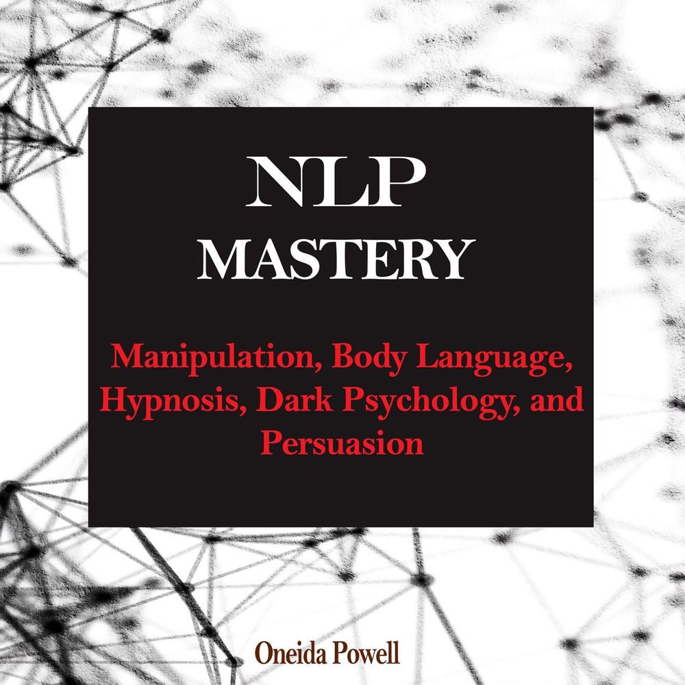 NLP MASTERY - Manipulation, Body Language, Hypnosis, Dark Psychology, and Persuasion