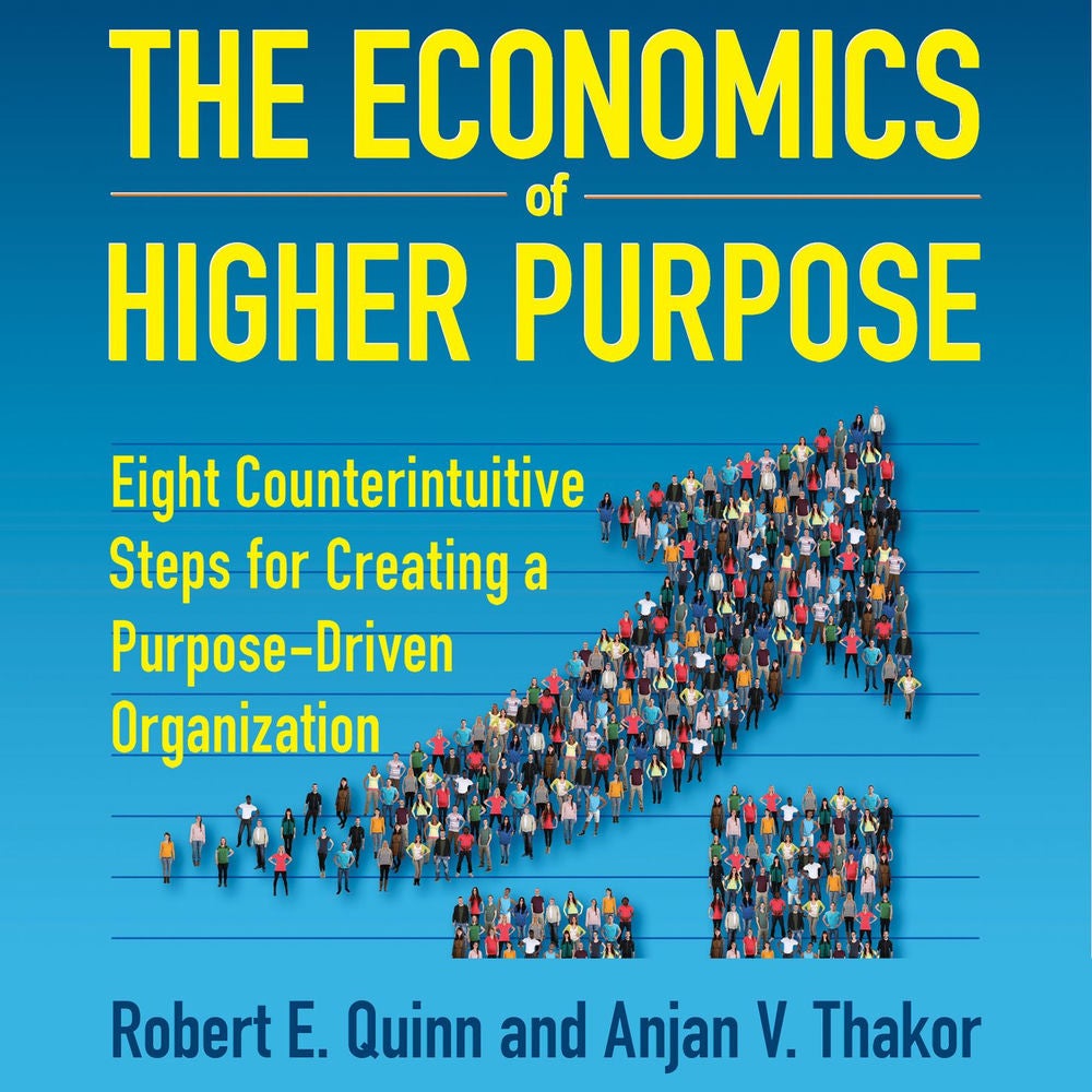 The Economics of Higher Purpose - Eight Counterintuitive Steps for Creating a Purpose-Driven Organization