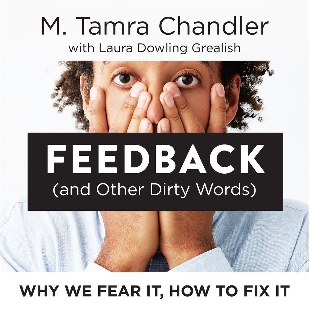 Feedback (and Other Dirty Words) - Why We Fear It, How to Fix It