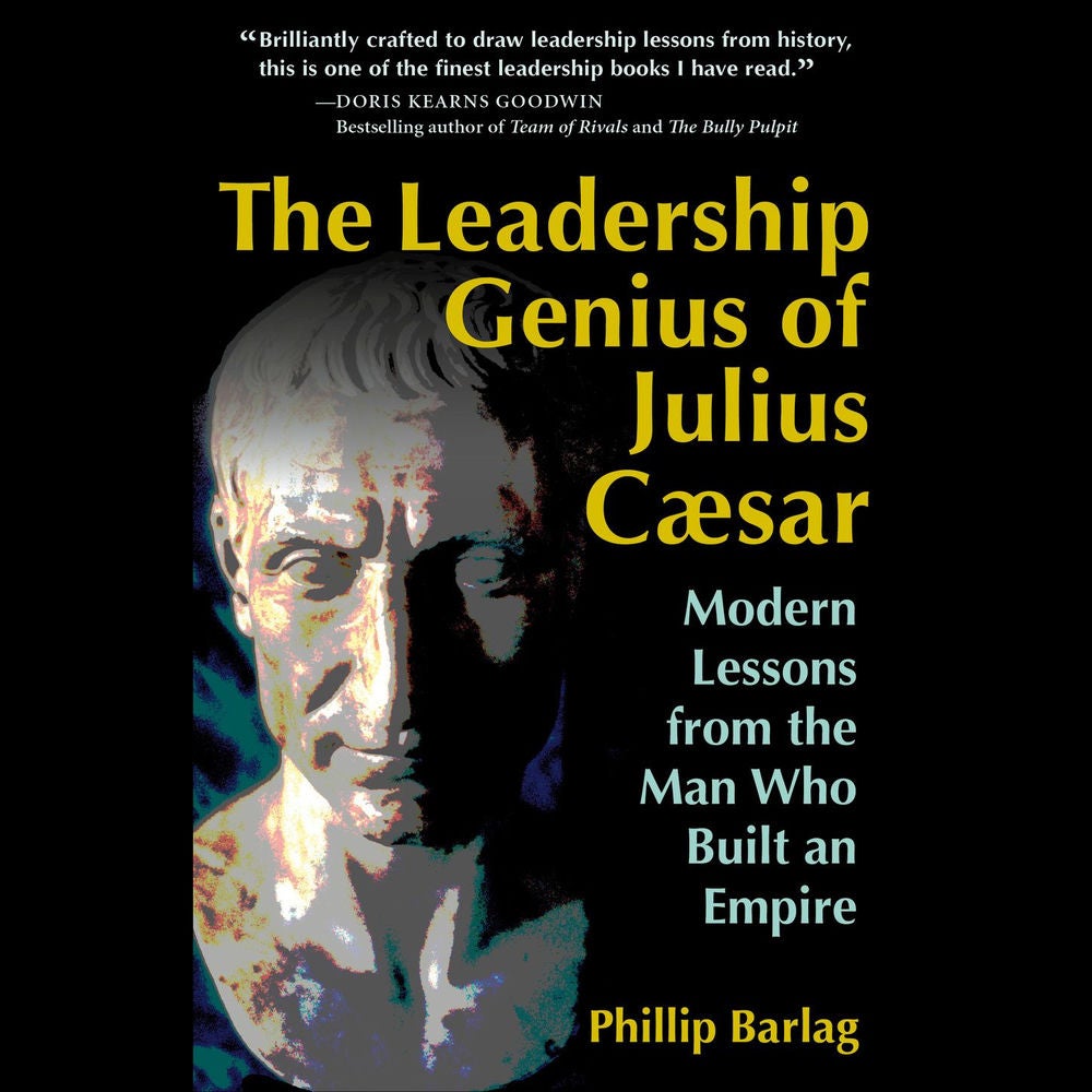 The Leadership Genius of Julius Caesar - Modern Lessons from the Man Who Built an Empire