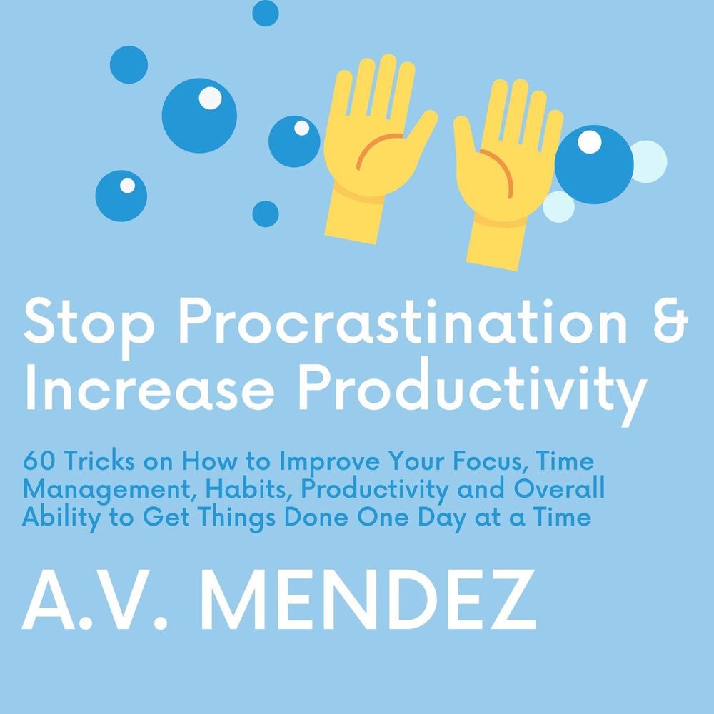 Stop Procrastination & Increase Productivity - 60 Tricks on How to Improve Your Focus, Time Management, Habits, Productivity and O