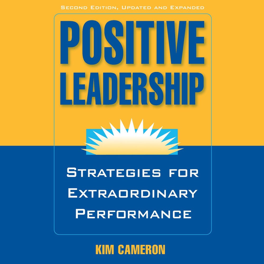 Positive Leadership - Strategies for Extraordinary Performance