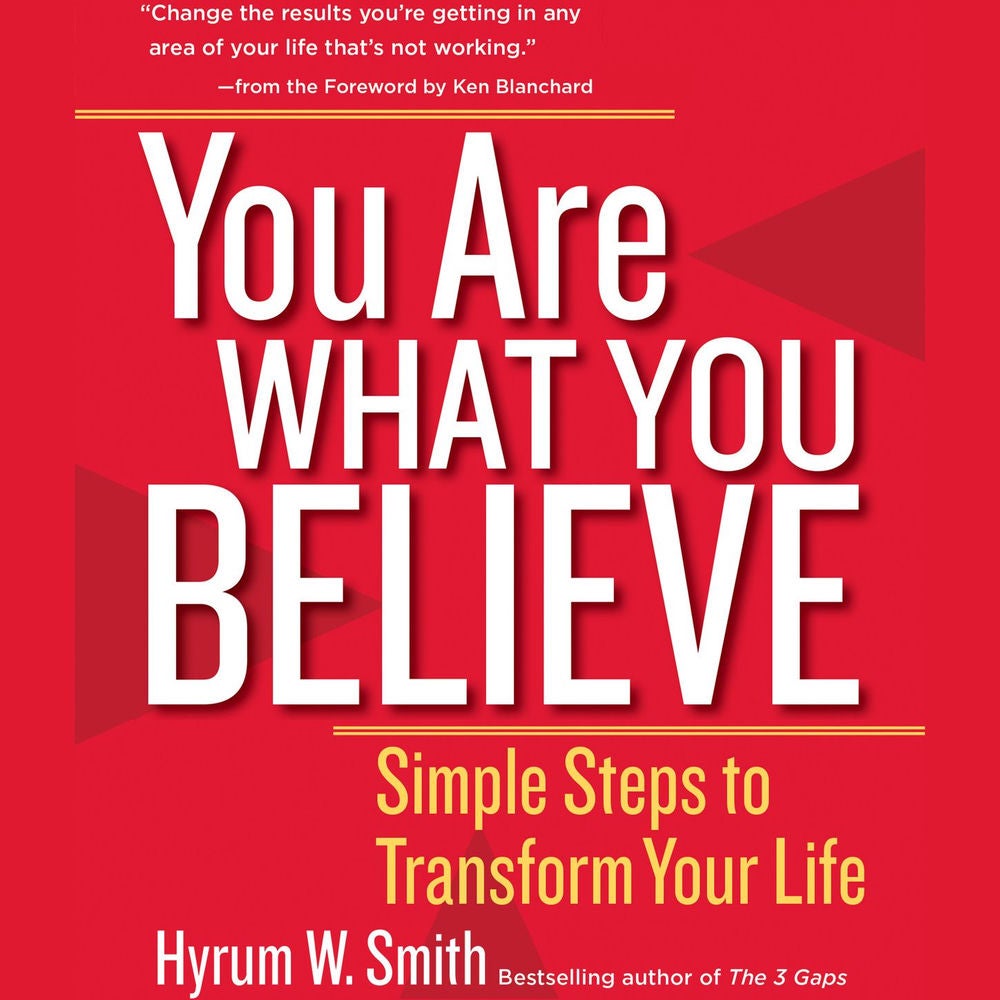 You Are What You Believe - Simple Steps to Transform Your Life