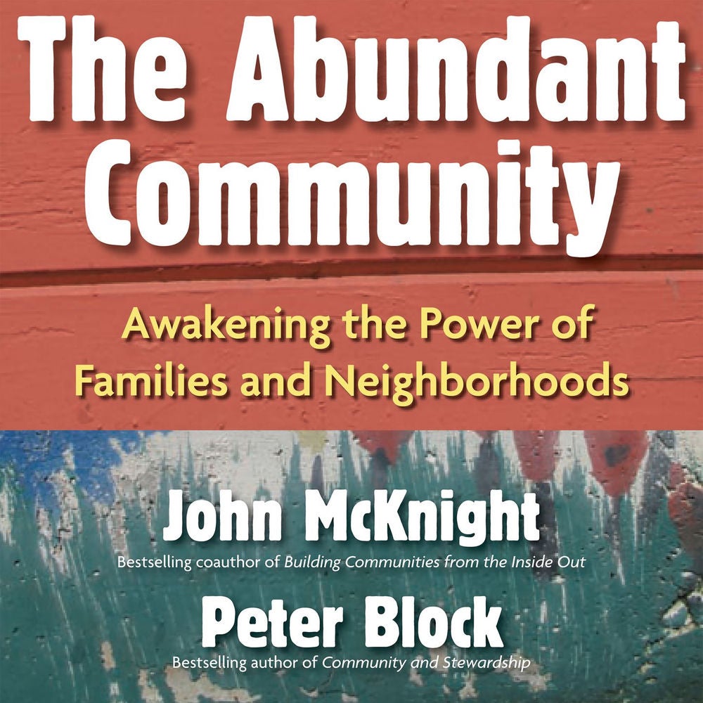 The Abundant Community - Awakening the Power of Families and Neighborhoods