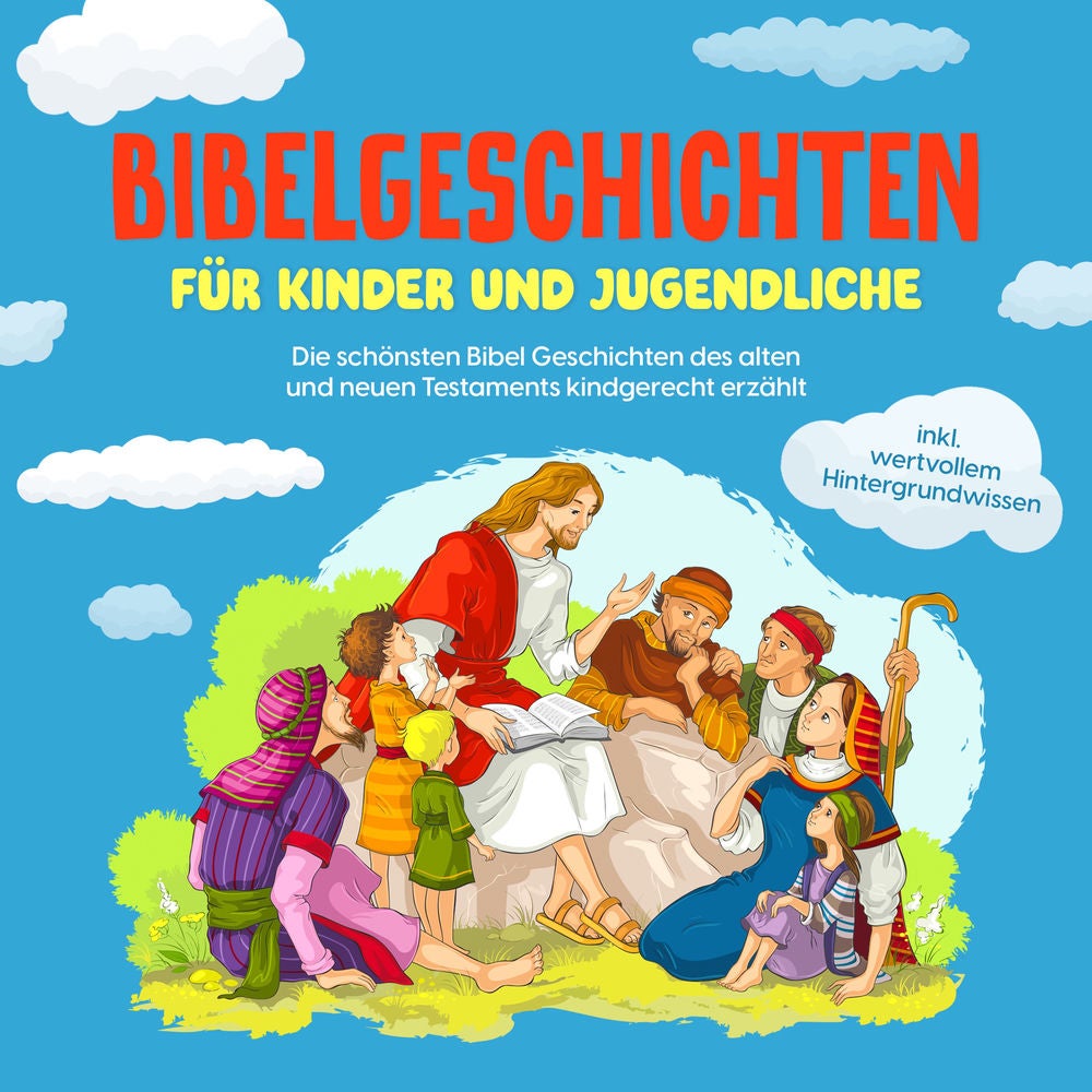 Bibelgeschichten für Kinder und Jugendliche: Die schönsten Bibel Geschichten des alten und neuen Testaments kindgerecht erzählt -
