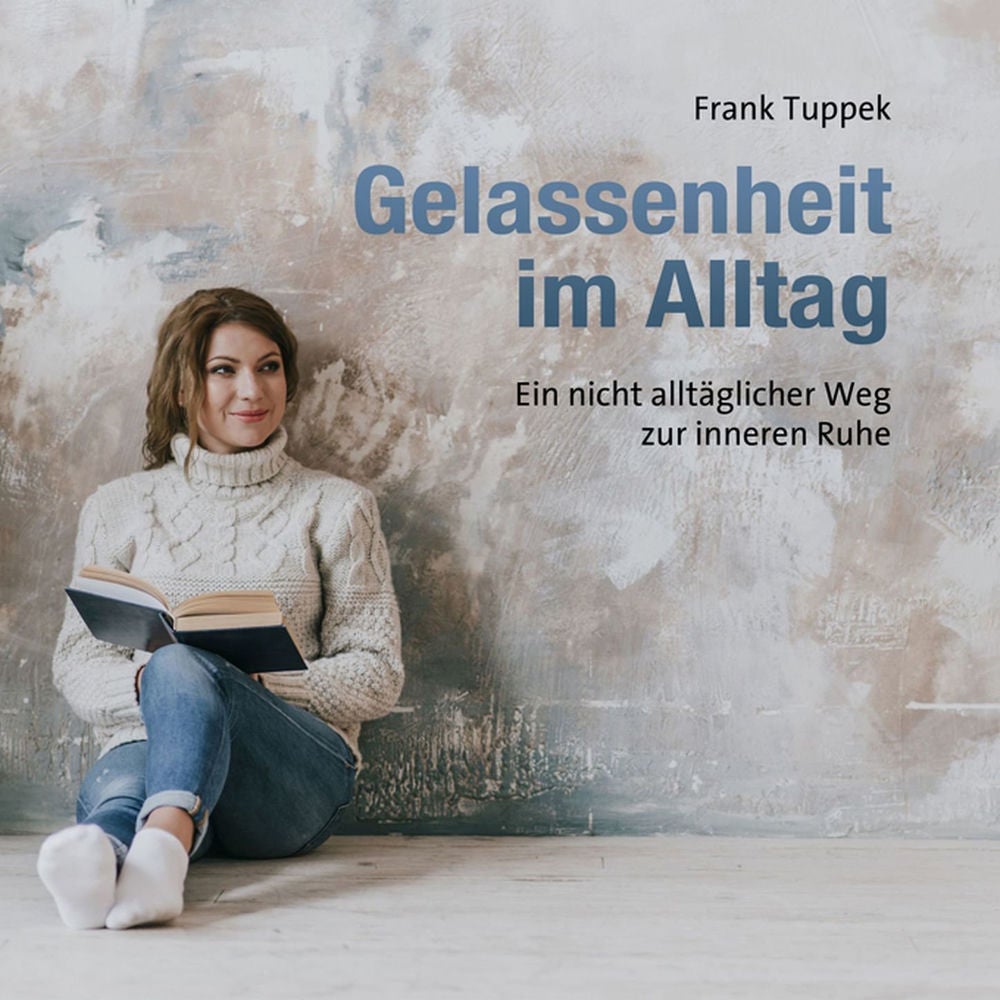 Gelassenheit im Alltag - Ein nicht alltäglicher Weg zur inneren Ruhe