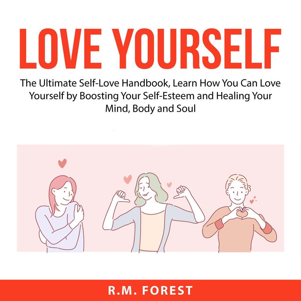 Love Yourself - The Ultimate Self-Love Handbook, Learn How You Can Love Yourself by Boosting Your Self-Esteem and Healing Your Min