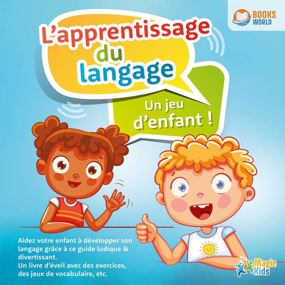L'apprentissage du langage - Un jeu d'enfant: Aidez votre enfant à développer son langage grâce à ce guide ludique & divertissant.