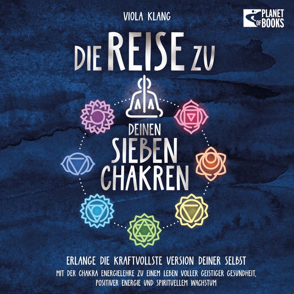 Die Reise zu deinen 7 Chakren: Mit der Chakra Energielehre zu einem Leben voller geistiger Gesundheit, positiver Energie und spiri