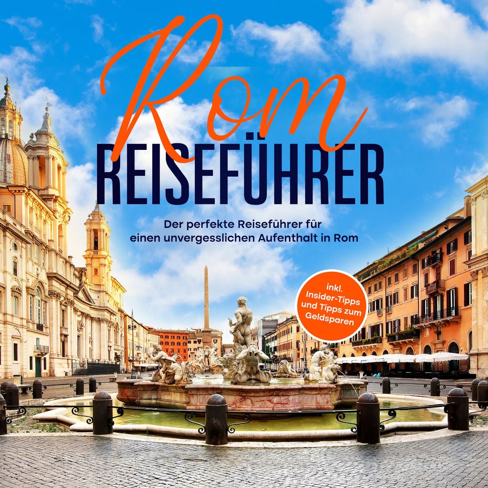 Rom Reiseführer: Der perfekte Reiseführer für einen unvergesslichen Aufenthalt in Rom - inkl. Insider-Tipps und Tipps zum Geldspar