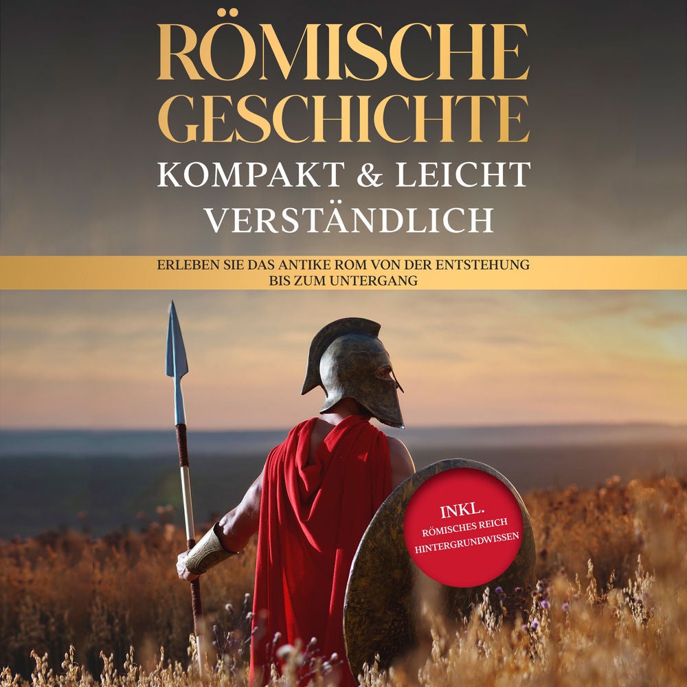 Römische Geschichte – kompakt & leicht verständlich: Erleben Sie das antike Rom von der Entstehung bis zum Untergang - inkl. römis