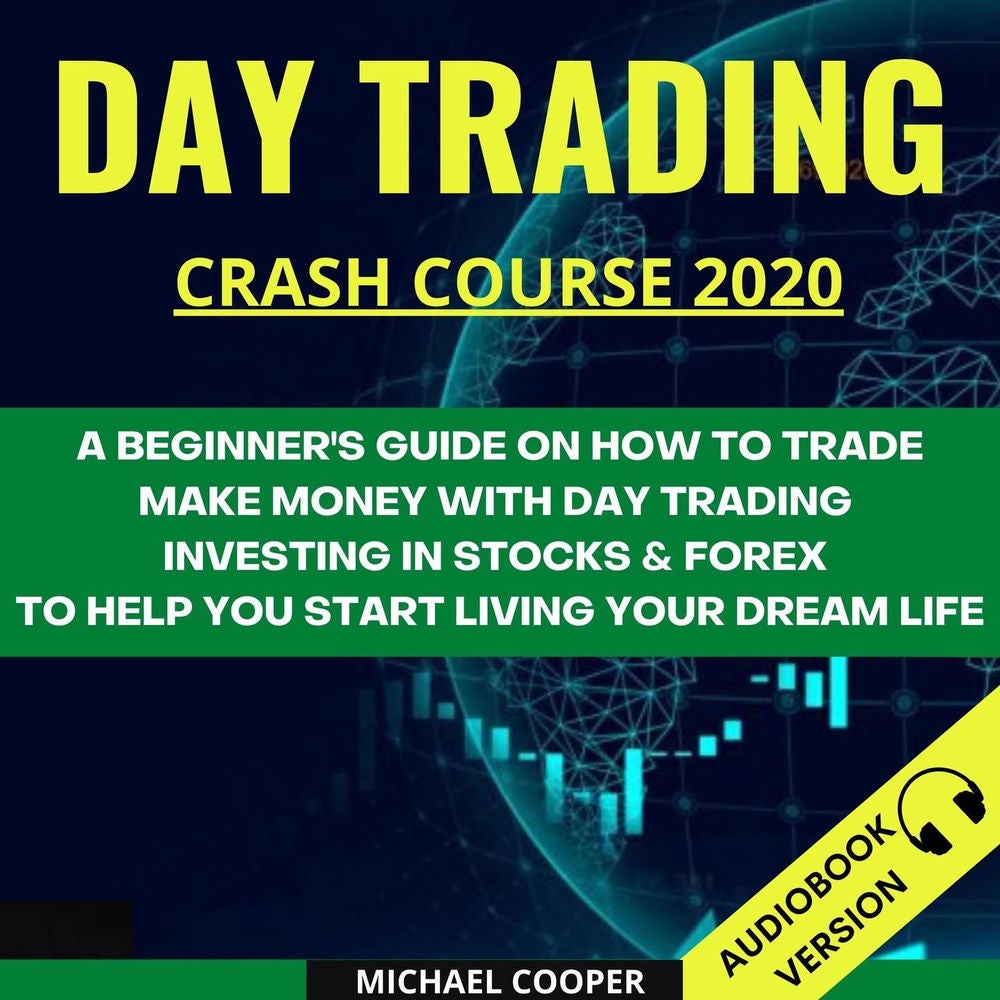 Day Trading Crash Course 2020 - A Beginner's Guide On How To Trade. Make Money With Day Trading Investing In Stocks & Forex To Hel
