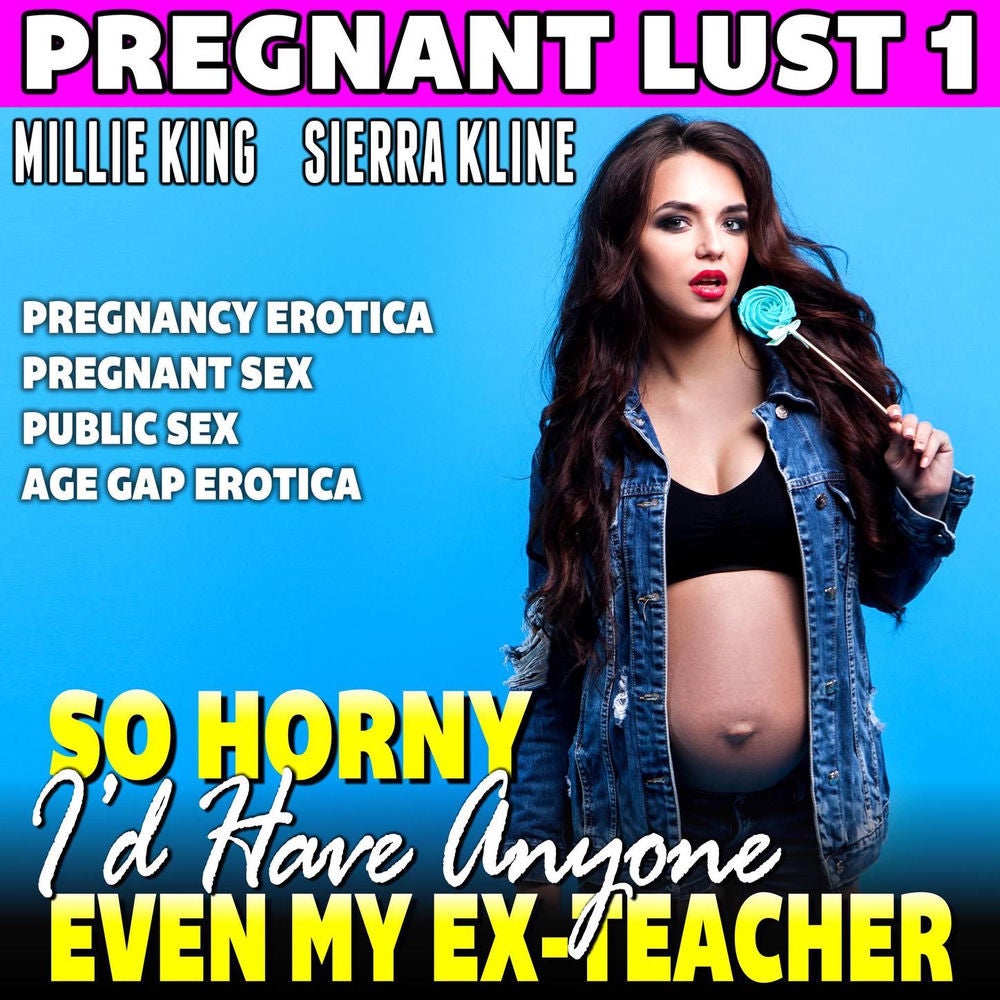 So Horny I'd Have Anyone - Even My Ex-Teacher : Pregnant Lust 1 (Pregnancy Erotica Pregnant Sex Public Sex Age Gap Erotica)
