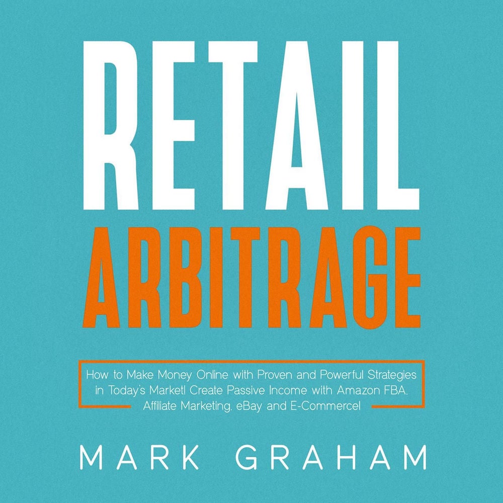 Retail Arbitrage - How to Make Money Online with Proven and Powerful Strategies in Today's Market! Create Passive Income with Amaz