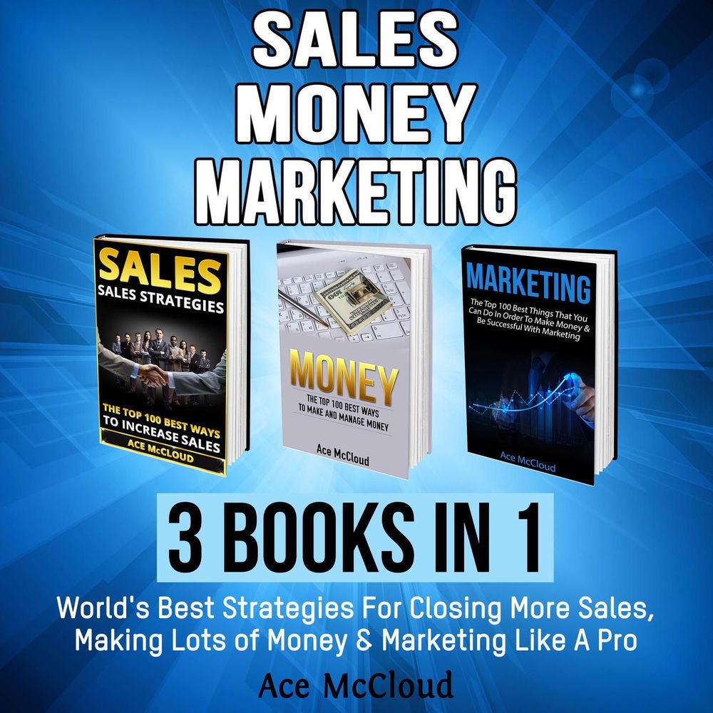 Sales, Money, Marketing: 3 Books in 1 - World's Best Strategies For Closing More Sales, Making Lots of Money & Marketing Like A Pr