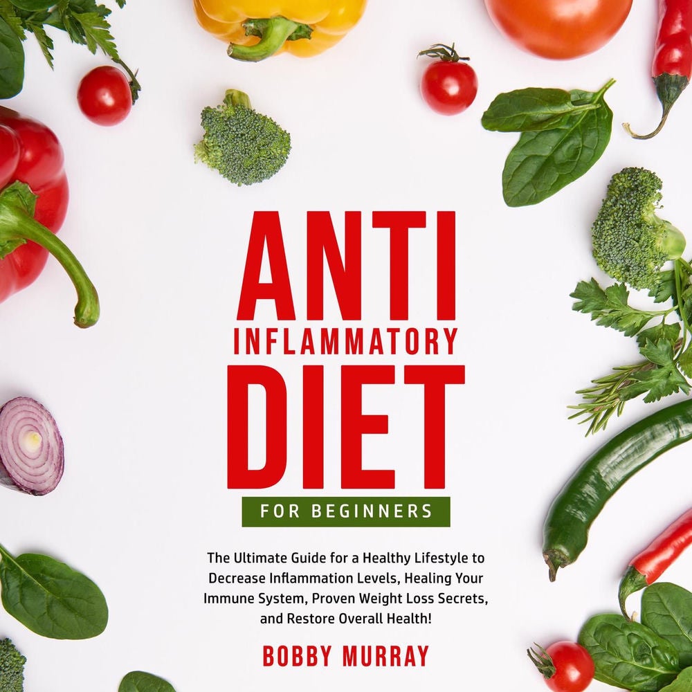 Anti-Inflammatory Diet for Beginners - The Ultimate Guide for a Healthy Lifestyle to Decrease Inflammation Levels, Healing Your Im