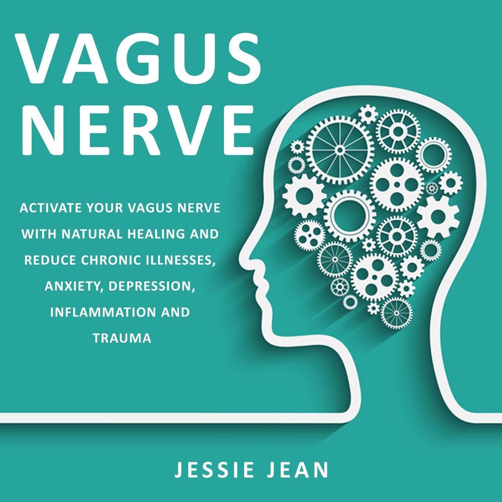 Vagus Nerve - Activate Your Vagus Nerve with Natural Healing and Reduce Chronic Illnesses, Anxiety, Depression, Inflammation and T