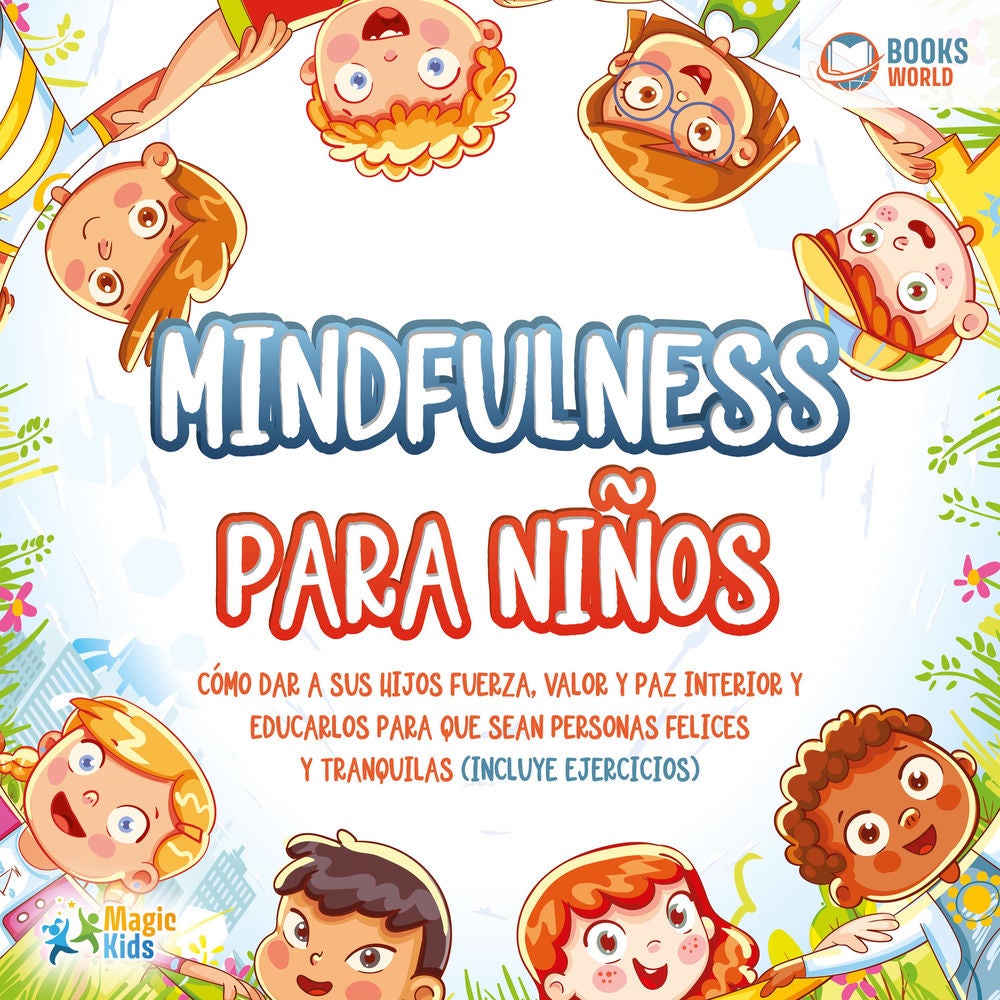 Mindfulness para niños: Cómo dar a sus hijos fuerza, valor y paz interior y educarlos para que sean personas felices y tranquilas