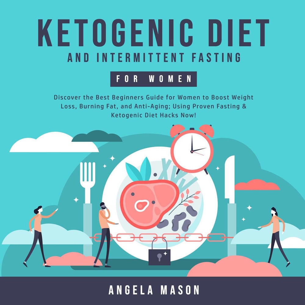Ketogenic Diet and Intermittent Fasting for Women - Discover the Best Beginners Guide for Women to Boost Weight Loss, Burning Fat,