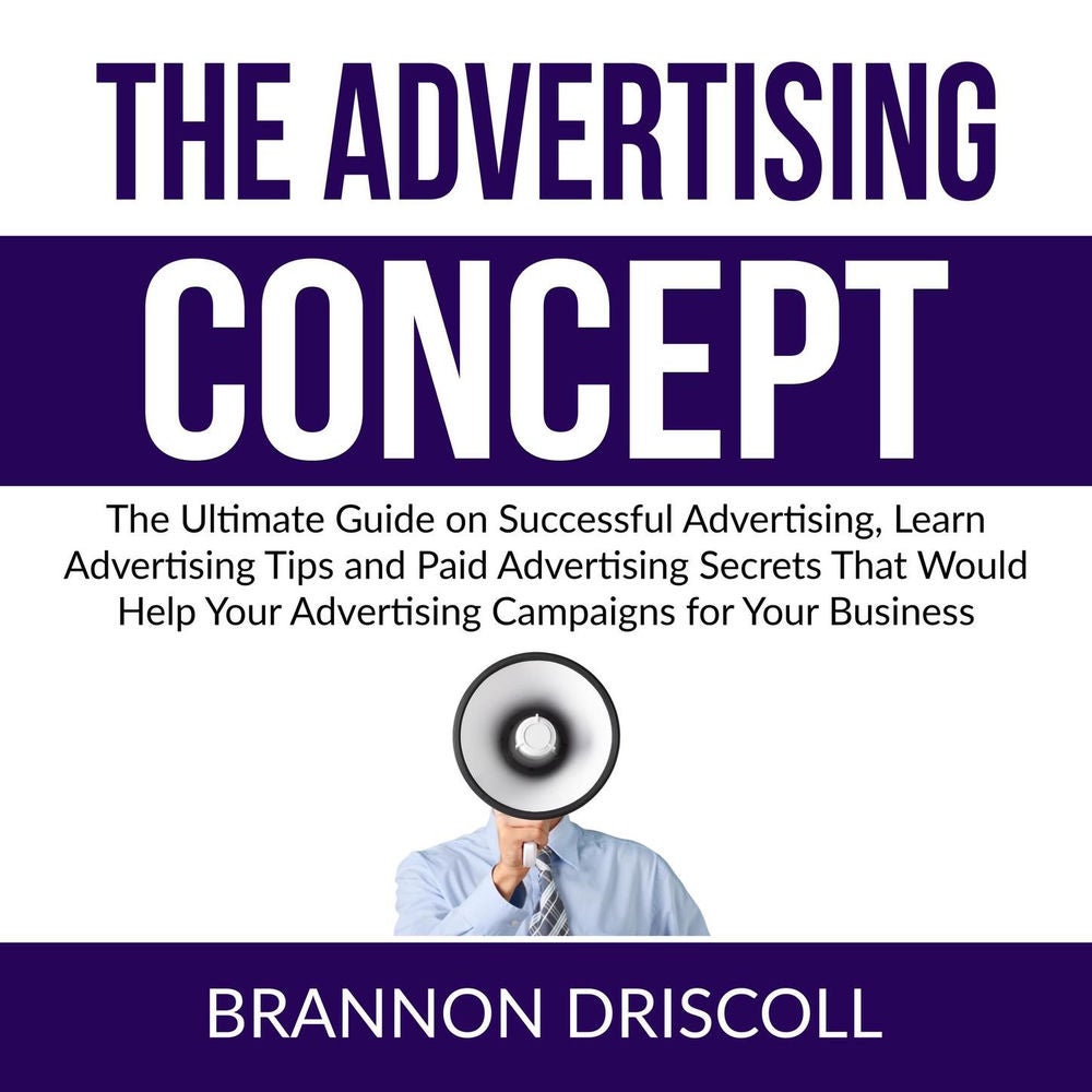 The Advertising Concept - The Ultimate Guide on Successful Advertising, Learn Advertising Tips and Paid Advertising Secrets That W