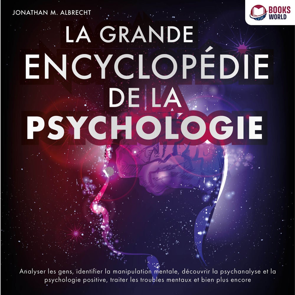 La grande encyclopédie de la psychologie: Analyser les gens, identifier la manipulation mentale, découvrir la psychanalyse et la p