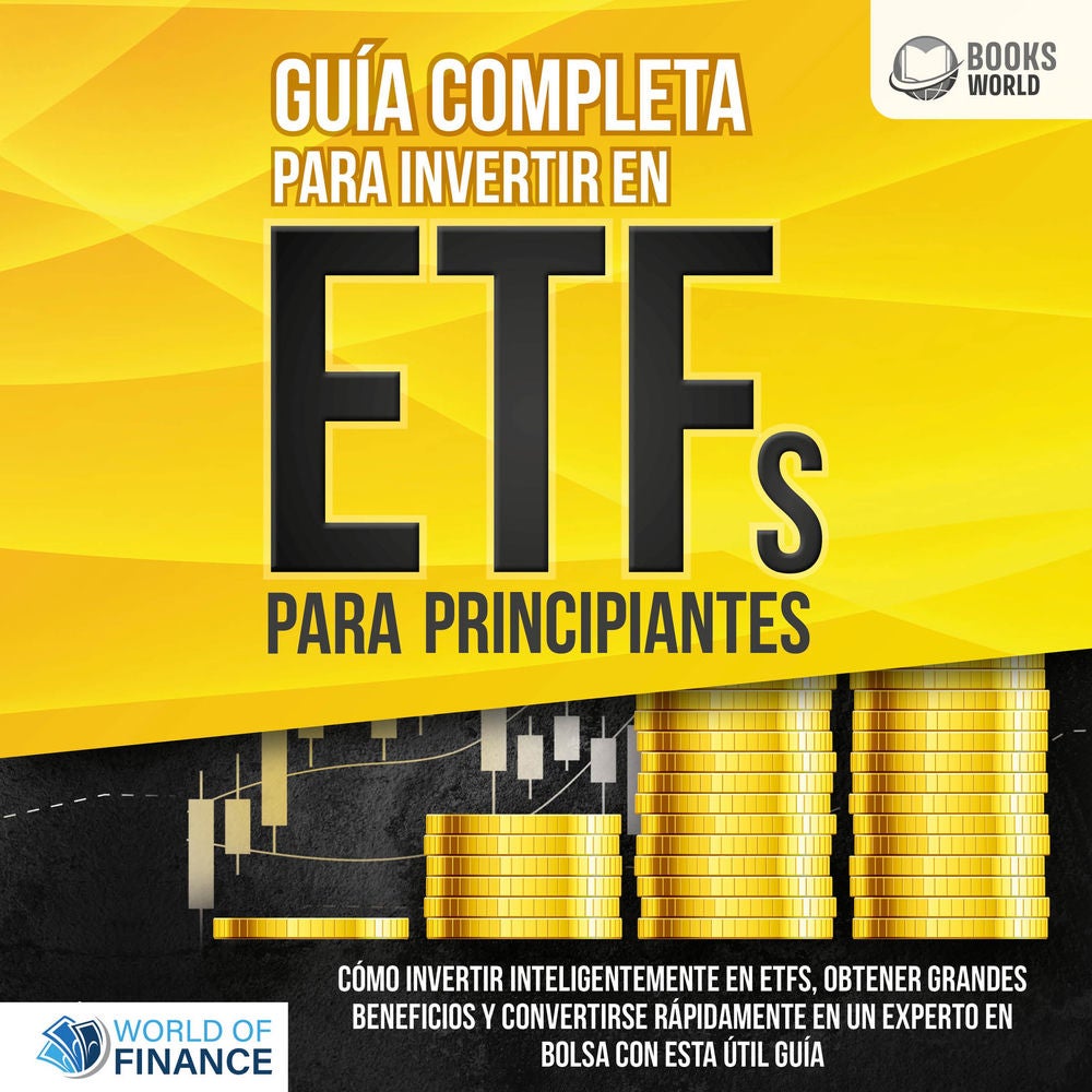 Guía completa para invertir en ETFs PARA PRINCIPIANTES: Cómo invertir inteligentemente en ETFs, obtener grandes beneficios y conve