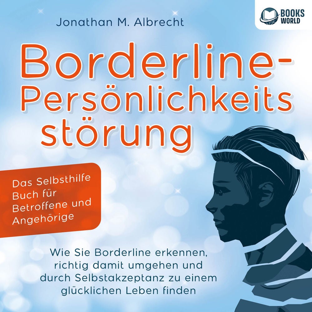 Borderline-Persönlichkeitsstörung - Das Selbsthilfe Buch für Betroffene und Angehörige: Wie Sie Borderline erkennen, richtig damit
