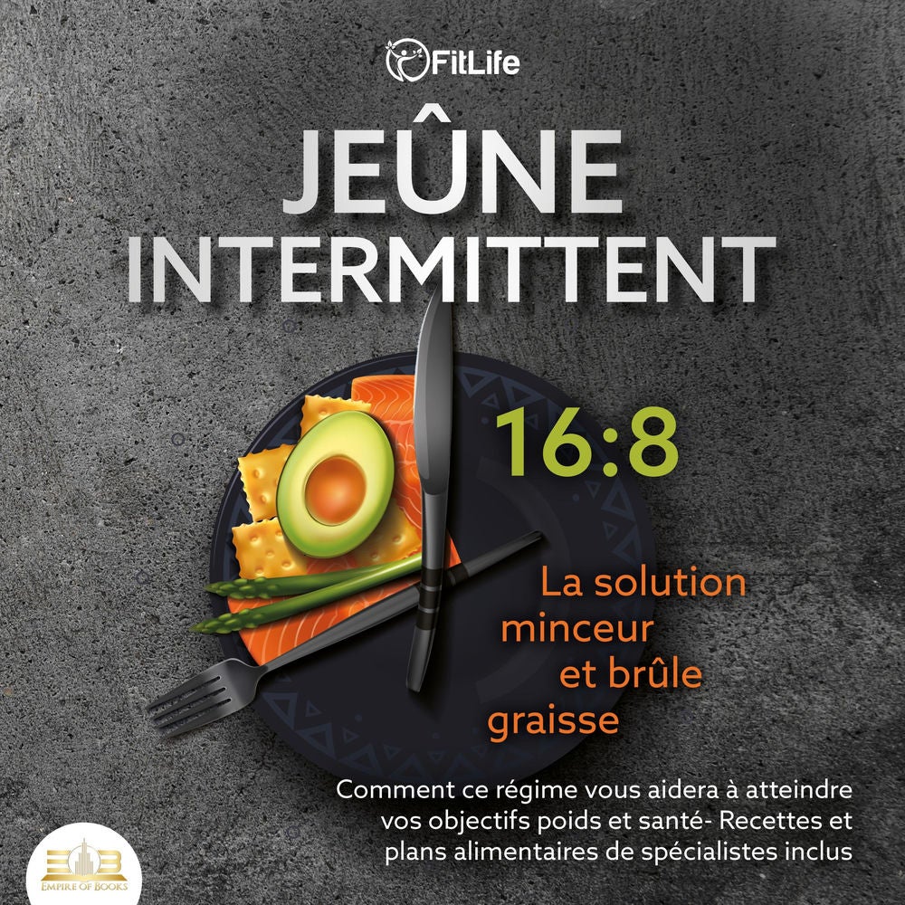 JEÛNE INTERMITTENT: La solution minceur et brûle graisse - Comment ce régime vous aidera à atteindre vos objectifs poids et santé-