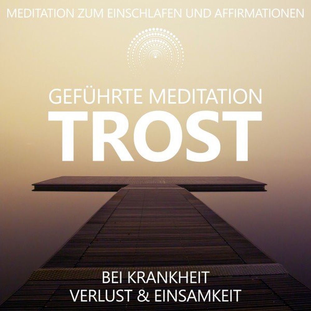 Trost bei Krankheit, Verlust und Einsamkeit - Geführte Meditation