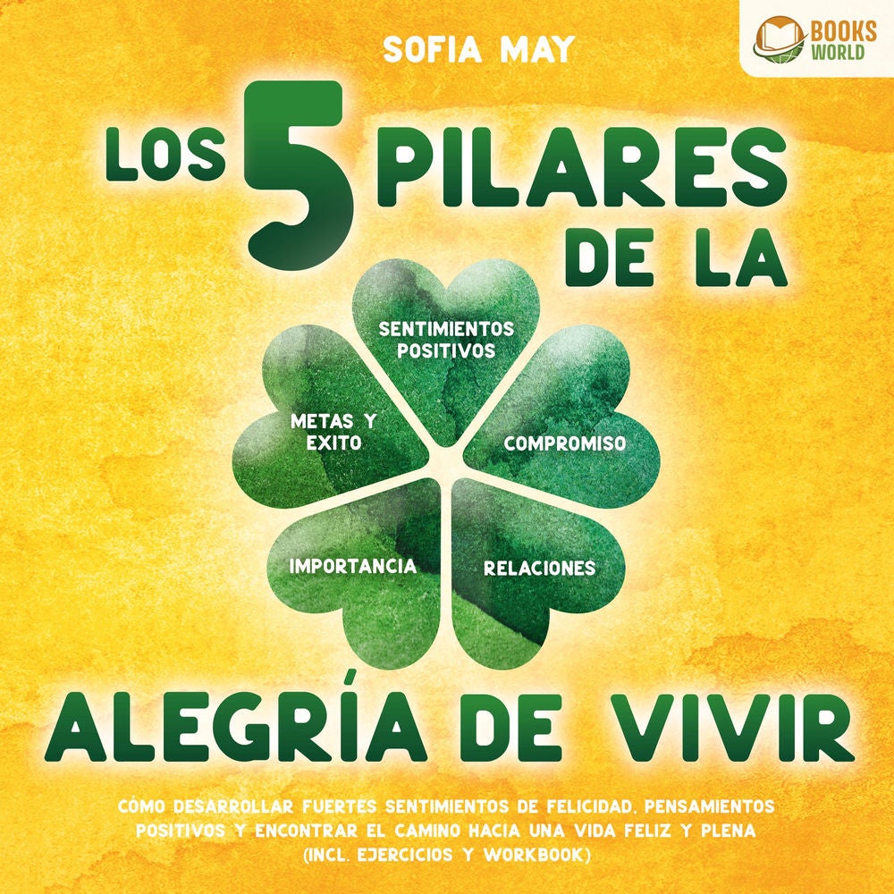 Los 5 pilares de la alegría de vivir: Cómo desarrollar fuertes sentimientos de felicidad, pensamientos positivos y encontrar el ca