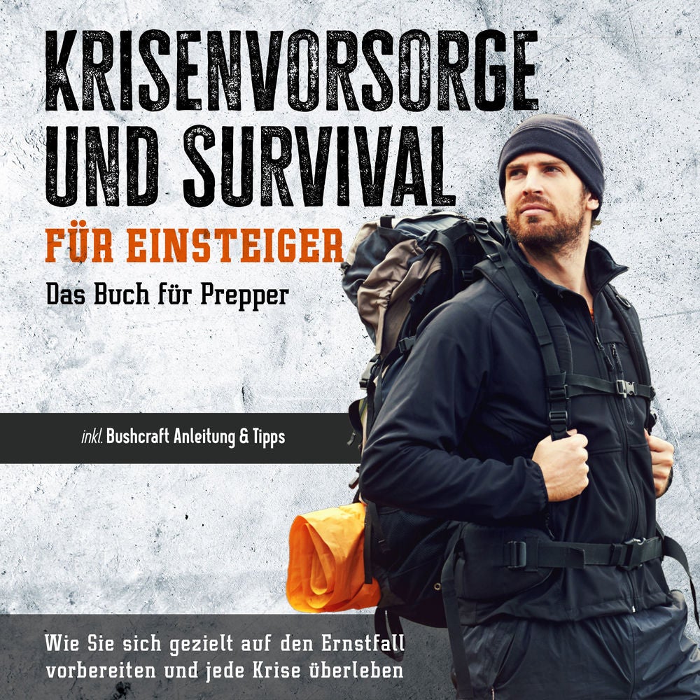 Krisenvorsorge und Survival für Einsteiger - Das Buch für Prepper: Wie Sie sich gezielt auf den Ernstfall vorbereiten und jede Kri