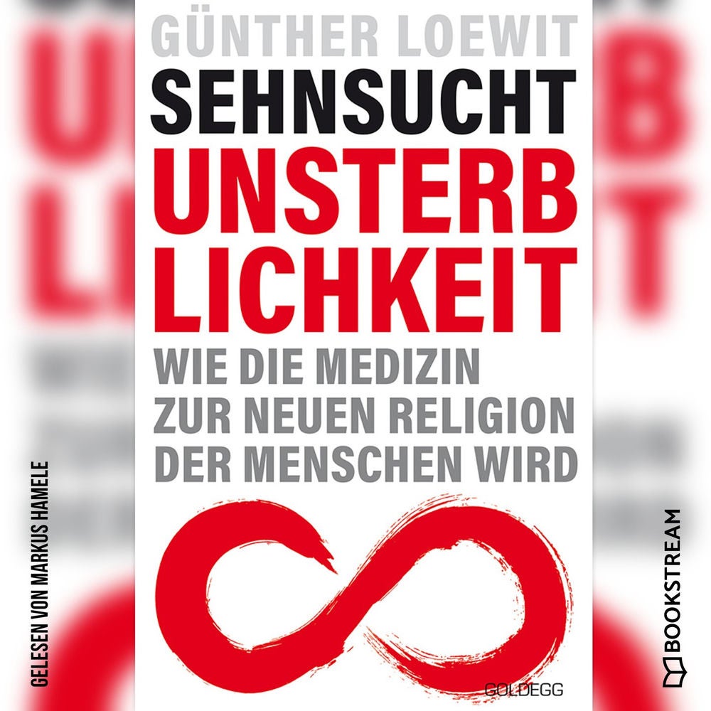 Sehnsucht Unsterblichkeit - Wie die Medizin zur neuen Religion der Menschen wird