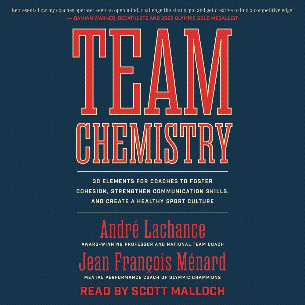 Team Chemistry - 30 Elements for Coaches to Foster Cohesion, Strengthen Communication Skills, and Create a Healthy Sport Culture