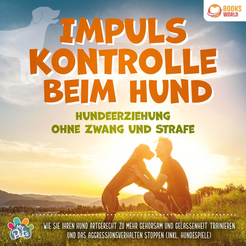 Impulskontrolle beim Hund - Hundeerziehung ohne Zwang und Strafe: Wie Sie Ihren Hund artgerecht zu mehr Gehorsam und Gelassenheit