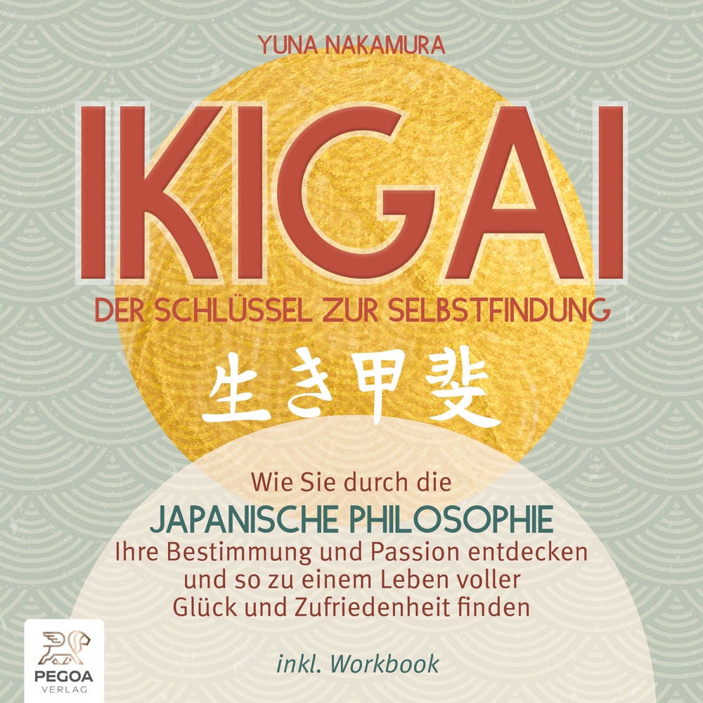 Ikigai – Der Schlüssel zur Selbstfindung: Wie Sie durch die japanische Philosophie Ihre Bestimmung und Passion entdecken und so zu