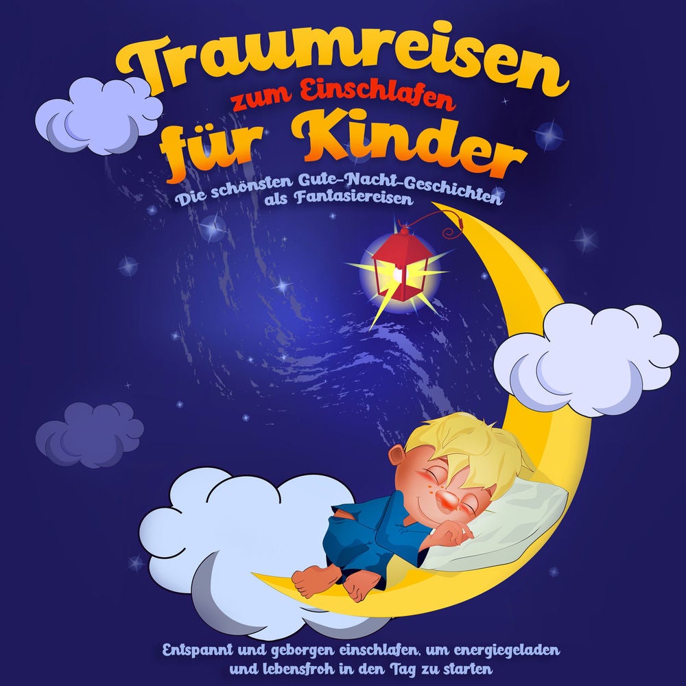 Traumreisen zum Einschlafen für Kinder - Die schönsten Gute-Nacht-Geschichten als Fantasiereisen: Entspannt und geborgen einschlaf