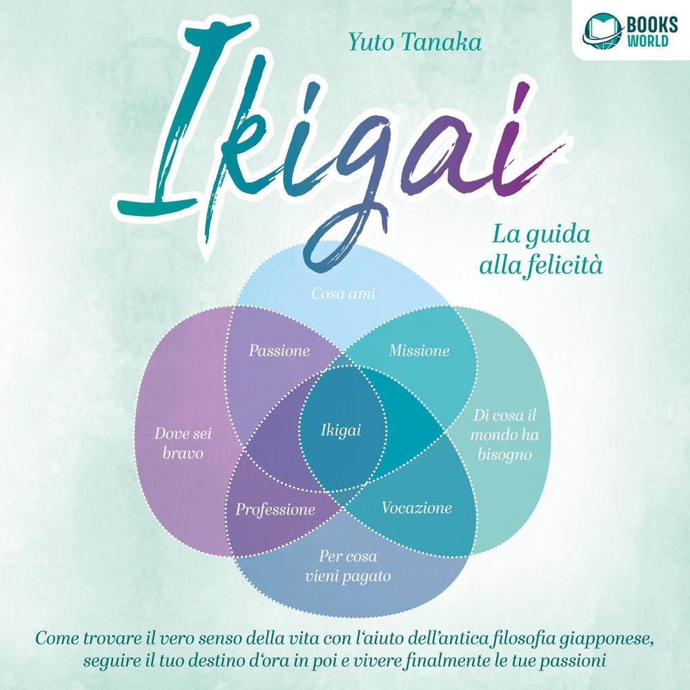 IKIGAI - La guida alla felicità: Come trovare il vero senso della vita con l'aiuto dell'antica filosofia giapponese, seguire il tu