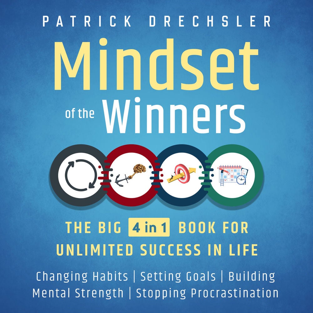 Mindset of the Winners - The Big 4 in 1 Book for Unlimited Success in Life: Changing Habits | Setting Goals | Building Mental Stre